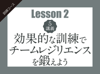 【Lesson2（5講義）】効果的な訓練でチームレジリエンスを鍛えよう
