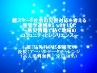超スマート社会の災害対応を考える産官学連携WS(ワークショップ) with UDC（※参加無料／限定60名）